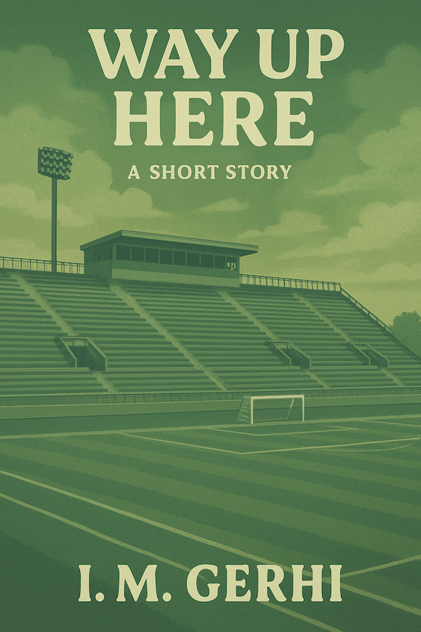 Cover for short story Way Up Here by I.M. Gerhi featuring an empty sports field with vacant stands.